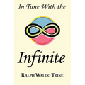 In Tune with the Infinite: Ralph Waldo Trine's Motivational Classic - Complete Original Text