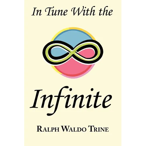 In Tune with the Infinite: Ralph Waldo Trine's Motivational Classic - Complete Original Text