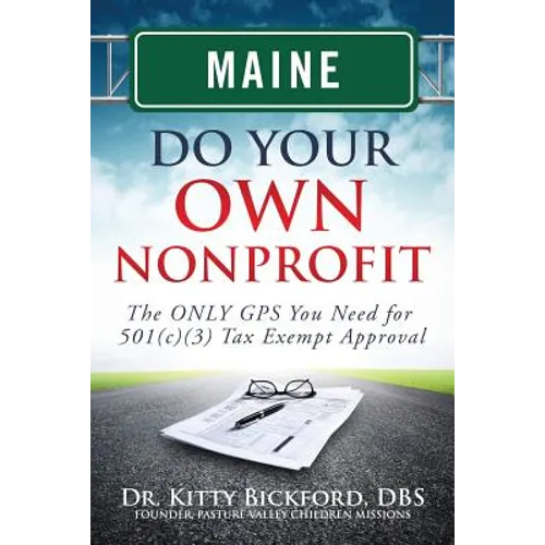 Maine Do Your Own Nonprofit: The ONLY GPS You Need for 501c3 Tax Exempt Approval
