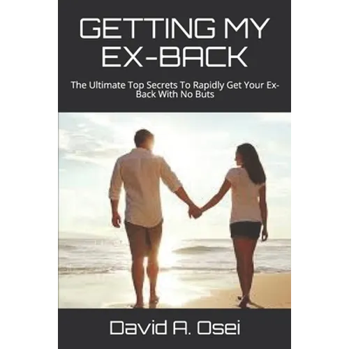 Getting My Ex-Back: The Ultimate Top Secrets To Rapidly Get Your Ex-Back With No Buts