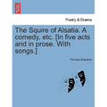 The Squire of Alsatia. a Comedy, Etc. [In Five Acts and in Prose. with Songs.]
