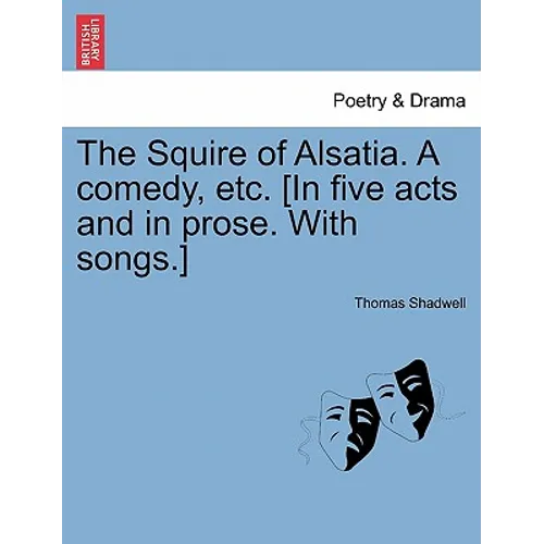 The Squire of Alsatia. a Comedy, Etc. [In Five Acts and in Prose. with Songs.]
