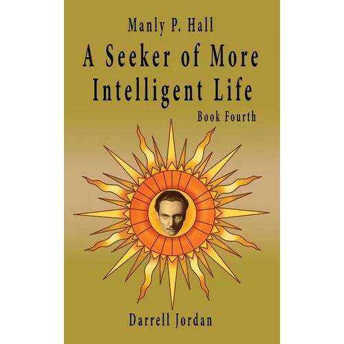 Manly P. Hall A Seeker of More Intelligent Life - Book Fourth