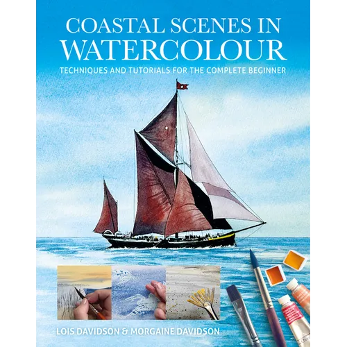Coastal Scenes in Watercolour: Techniques and Tutorials for the Complete Beginner