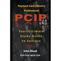 Payment Card Industry Professional (PCIP) v4.0: Your Ultimate Study Guide to Success
