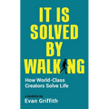 It Is Solved By Walking: How World-Class Creators Solve Life