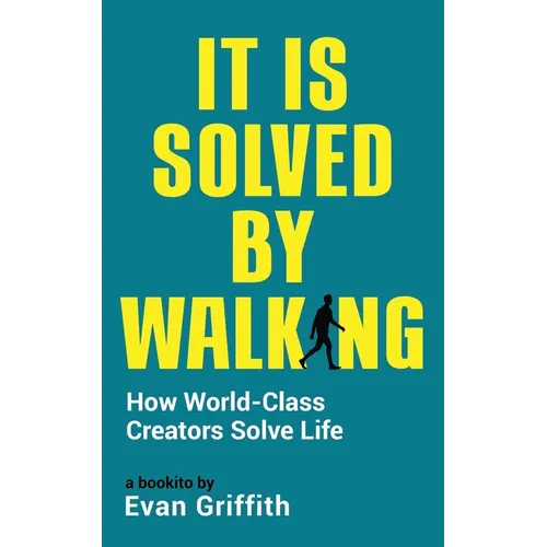 It Is Solved By Walking: How World-Class Creators Solve Life
