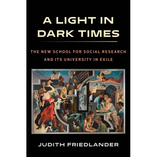 A Light in Dark Times: The New School for Social Research and Its University in Exile