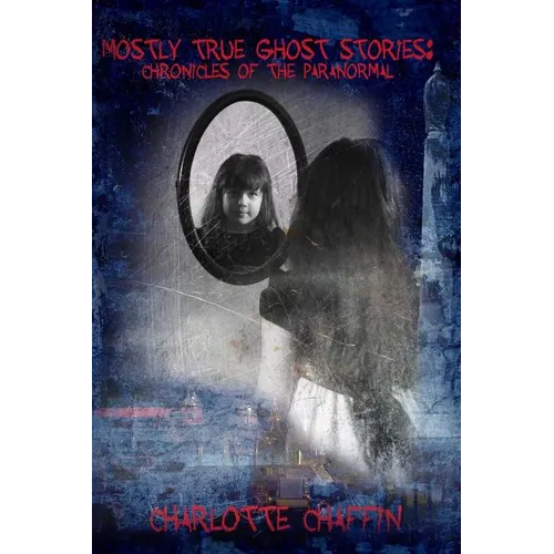Mostly True Ghost Stories: Chronicles of the Paranormal