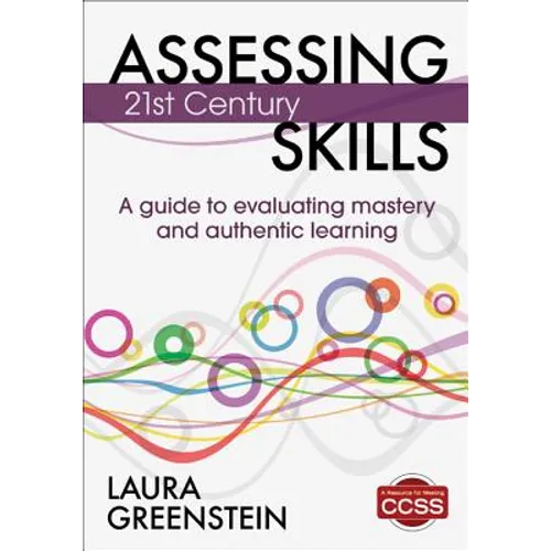 Assessing 21st Century Skills: A Guide to Evaluating Mastery and Authentic Learning