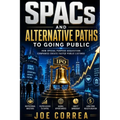 SPACs and Alternative Paths to Going Public: How Special Purpose Acquisition Companies Create Faster Public Listings