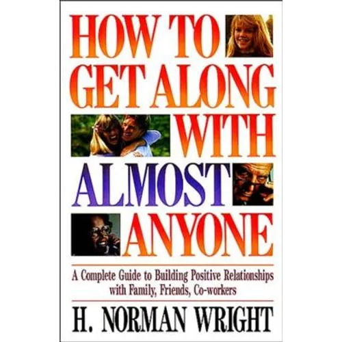 The How to Get Along with Almost Anyone: A Complete Guide to Building Positive Relationships with Family, Friends, Co-Workers