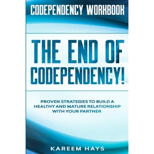 Codependency Workbook: THE END OF CODEPENDENCY! - Proven Strategies To Build A Healthy and Mature Relationship With Your Partner