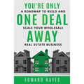 You're Only One Deal Away: A Roadmap To Build And Scale Your Wholesale Real Estate Business