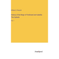 History of the Reign of Ferdinand and Isabella The Catholic: Vol. 1