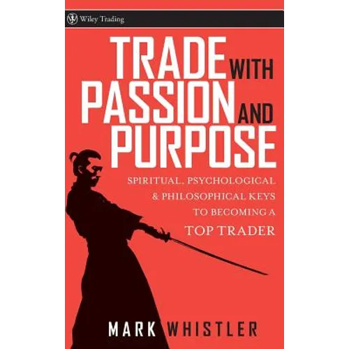 Trade with Passion and Purpose: Spiritual, Psychological, and Philosophical Keys to Becoming a Top Trader