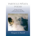 Particle Pinata Poetry: Messages to the Earth: Guides, Initiations, Word Play In Partnership with the Spirit World