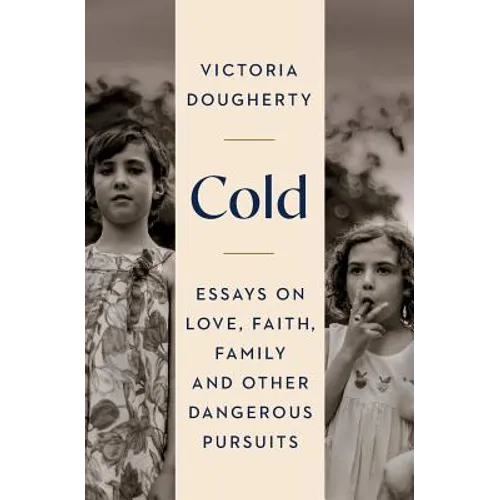 Cold: Essays on Love, Faith, Family and Other Dangerous Pursuits