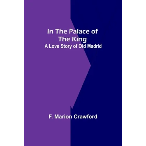 In The Palace Of The King; A Love Story Of Old Madrid