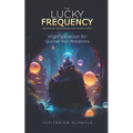 The Lucky Frequency: High Vibration for Quicker Manifestations