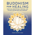 Buddhism for Healing: Practical Meditations, Mantras, and Rituals for Balance and Harmony