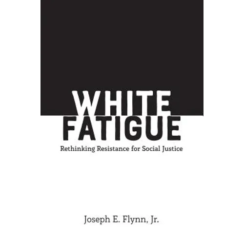 White Fatigue: Rethinking Resistance for Social Justice