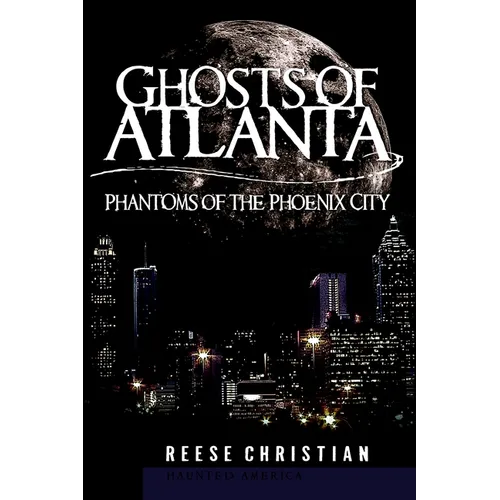 Ghosts of Atlanta: Phantoms of the Phoenix City