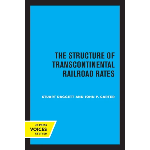 The Structure of Transcontinental Railroad Rates: A Publication of the Bureau of Business and Economic Research, University of California