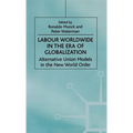 Labour Worldwide in the Era of Globalization: Alternative Union Models in the New World Order