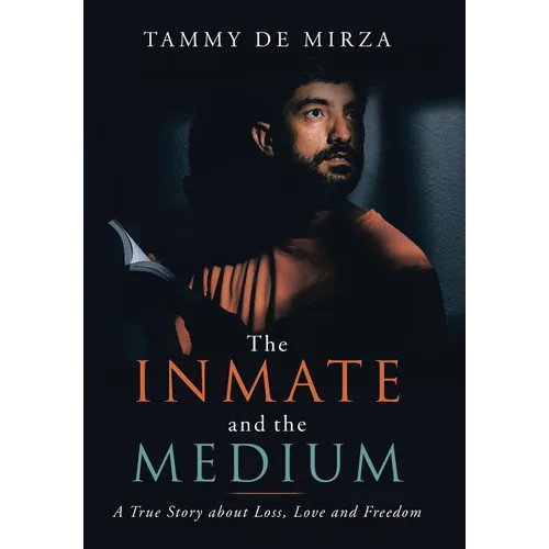 The Inmate and the Medium: A True Story About Loss, Love and Freedom