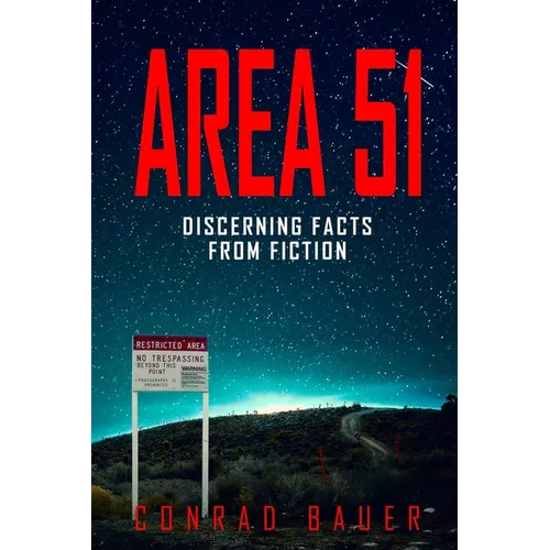 Area 51 Discerning Facts from Fiction: Paranormal Activities: UFOs, Extra Terrestials. Alien Encounters