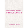I Don't Love You Anymore...But God Does!!!: But God Does!!!