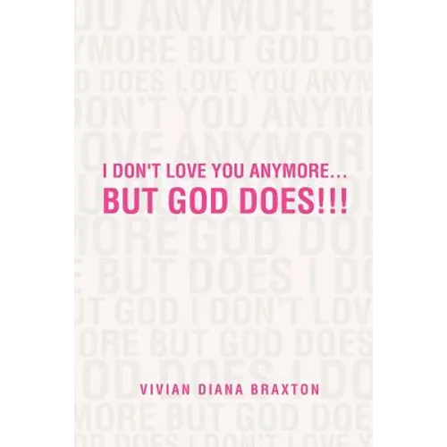 I Don't Love You Anymore...But God Does!!!: But God Does!!!