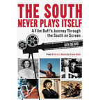 The South Never Plays Itself: A Film Buff's Journey Through the South on Screen