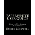 Paperwhite User Guide: How to Use Kindle Paperwhite