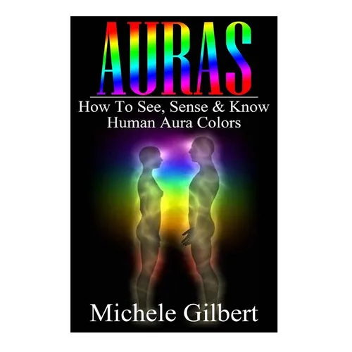 Auras: How To See, Sense & Know Human Aura Colors