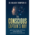 The Conscious Captain's Way: Ignite Your Energy and Focus, Defeat Mediocrity, and Live an Exponential Life