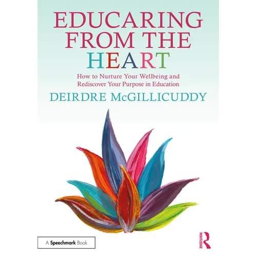 Educaring from the Heart: How to Nurture Your Wellbeing and Re-Discover Your Purpose in Education