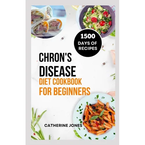 Chron's Disease Diet Cookbook for Beginners: A Simple and Easy Guide to Symptoms Relief, Prevent Inflammation, Improve Gut Health and Manage Your Weig