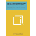 Outdoor Life's Anthology of Hunting Adventures: The World's Best Stories of Hunting Adventures