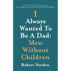 I Always Wanted To Be A Dad: Men Without Children - Hardcover