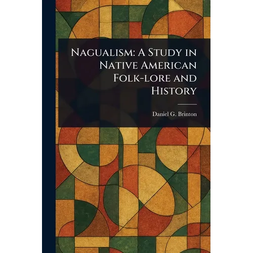 Nagualism: A Study in Native American Folk-lore and History