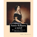 Annie Kilburn, a novel . By: W.D.Howells: William Dean Howells ( March 1, 1837 - May 11, 1920) was an American realist novelist, literary critic, a