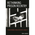 Rethinking Prison Reentry: Transforming Humiliation Into Humility