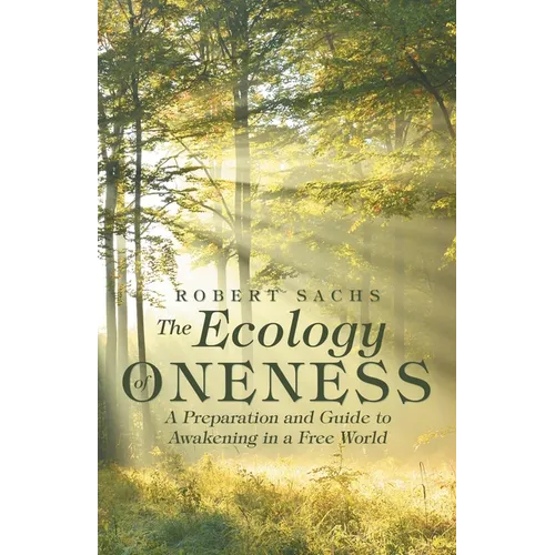 The Ecology of Oneness: A Preparation and Guide to Awakening in a Free World