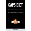 Gaps Diet: Quick And Easy To Prepare At Home Recipes To Heal Your Gut And Boost Digestive Health (Repair The Gut Wall And Regain Energy)