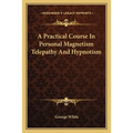 A Practical Course In Personal Magnetism Telepathy And Hypnotism
