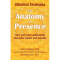 The Anatomy of Presence: Turn your inner authenticity into outer impact and success