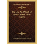The Life And Work Of Syed Ahmed Khan (1885)
