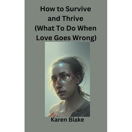 How To Survive and Thrive (What To Do When Love Goes Wrong)